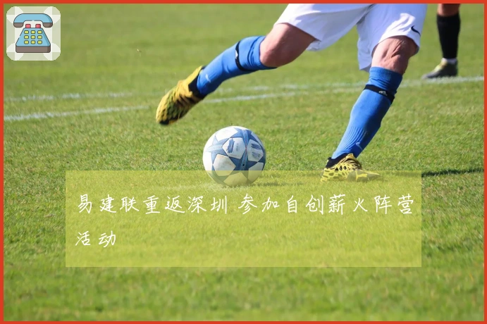 易建联重返深圳 参加自创薪火阵营活动