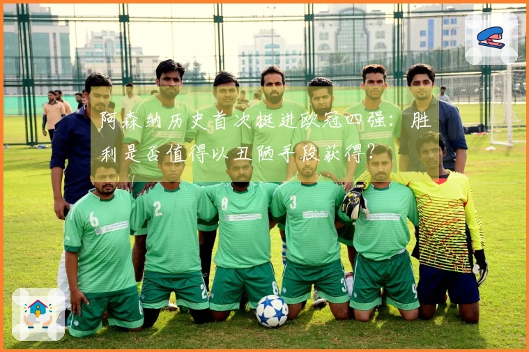 阿森纳历史首次挺进欧冠四强：胜利是否值得以丑陋手段获得？